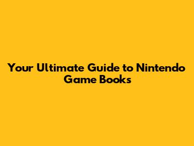 Your Ultimate Guide to Nintendo Game Books