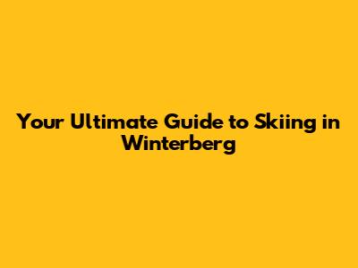 Your Ultimate Guide to Skiing in Winterberg