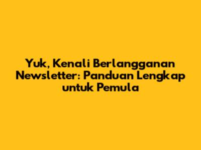 Yuk, Kenali Berlangganan Newsletter: Panduan Lengkap untuk Pemula