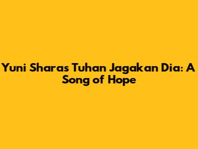 Yuni Shara's 'Tuhan Jagakan Dia': A Song of Hope