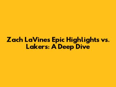 Zach LaVine's Epic Highlights vs. Lakers: A Deep Dive