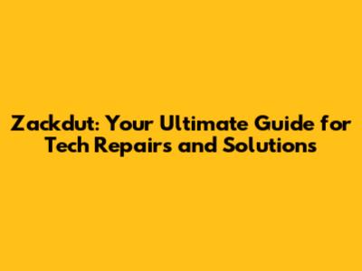 Zackdut: Your Ultimate Guide for Tech Repairs and Solutions