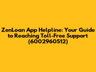 ZenLoan App Helpline: Your Guide to Reaching Toll-Free Support (6002960512)