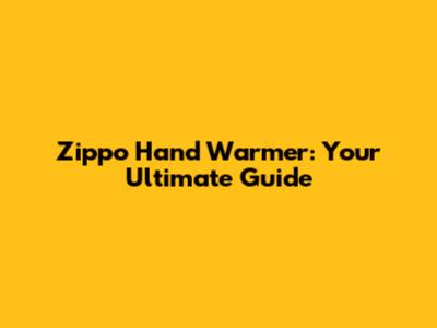 Zippo Hand Warmer: Your Ultimate Guide
