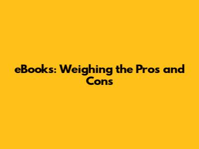 eBooks: Weighing the Pros and Cons
