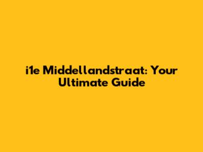 i1e Middellandstraat: Your Ultimate Guide