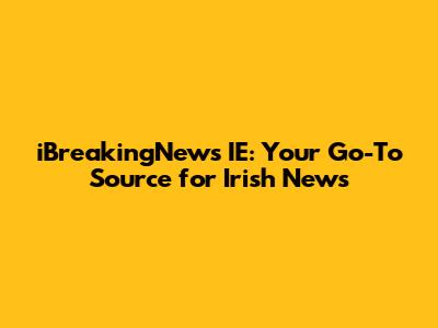 iBreakingNews IE: Your Go-To Source for Irish News