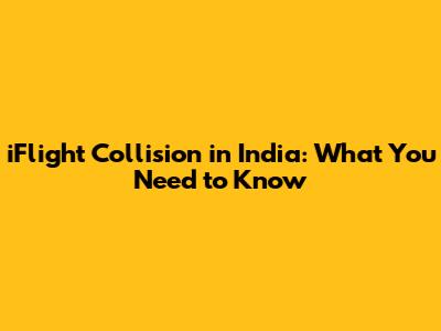 iFlight Collision in India: What You Need to Know