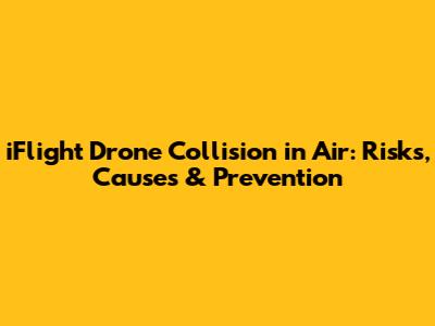 iFlight Drone Collision in Air: Risks, Causes & Prevention