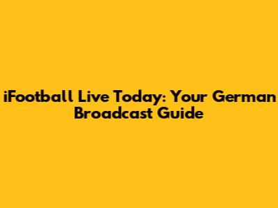iFootball Live Today: Your German Broadcast Guide