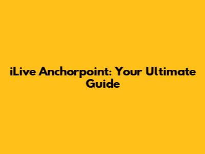 iLive Anchorpoint: Your Ultimate Guide