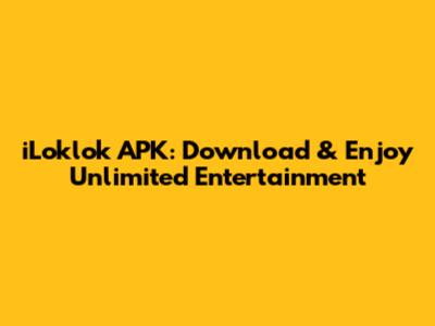 iLoklok APK: Download & Enjoy Unlimited Entertainment