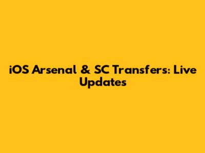 iOS Arsenal & SC Transfers: Live Updates
