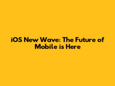 iOS New Wave: The Future of Mobile is Here