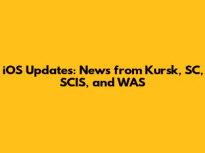 iOS Updates: News from Kursk, SC, SCIS, and WAS