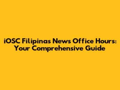 iOSC Filipinas News Office Hours: Your Comprehensive Guide