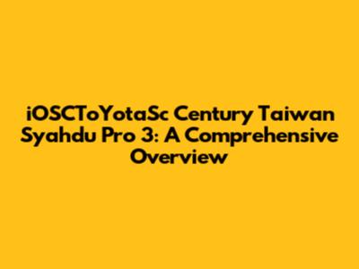 iOSCToYotaSc Century Taiwan Syahdu Pro 3: A Comprehensive Overview