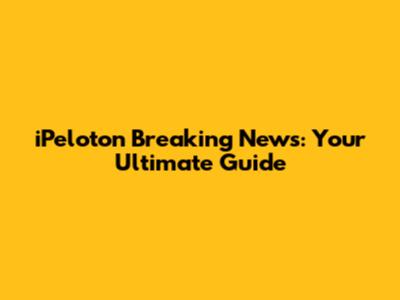 iPeloton Breaking News: Your Ultimate Guide