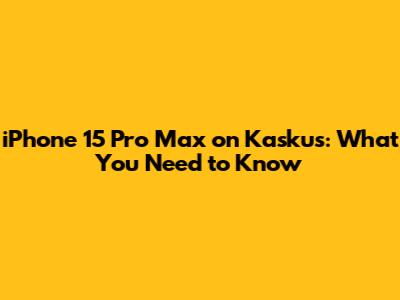 iPhone 15 Pro Max on Kaskus: What You Need to Know