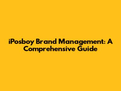 iPosboy Brand Management: A Comprehensive Guide