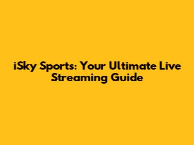 iSky Sports: Your Ultimate Live Streaming Guide
