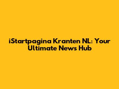 iStartpagina Kranten NL: Your Ultimate News Hub