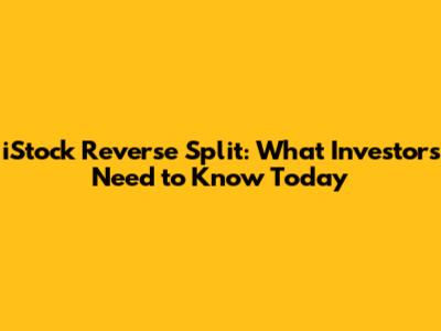 iStock Reverse Split: What Investors Need to Know Today