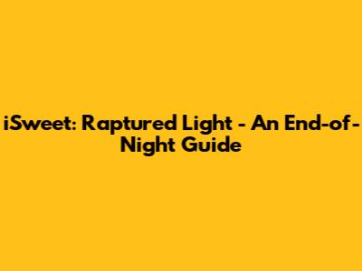 iSweet: Raptured Light - An End-of-Night Guide