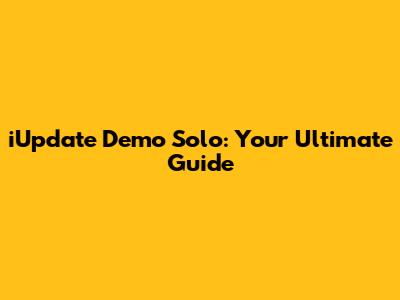 iUpdate Demo Solo: Your Ultimate Guide