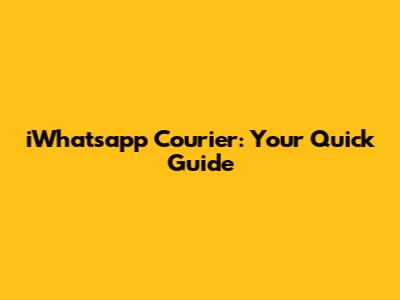 iWhatsapp Courier: Your Quick Guide
