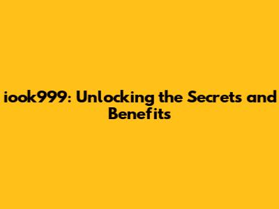 iook999: Unlocking the Secrets and Benefits