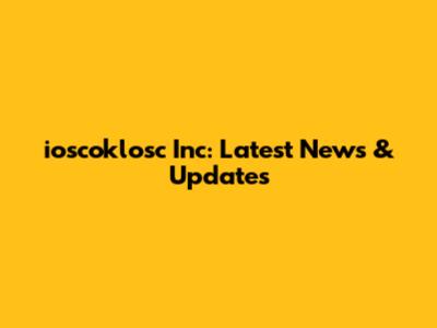 ioscoklosc Inc: Latest News & Updates