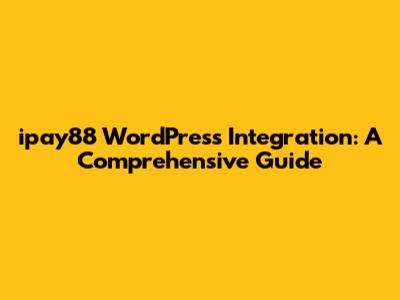 ipay88 WordPress Integration: A Comprehensive Guide