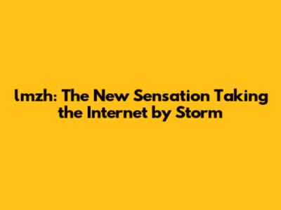 lmzh: The New Sensation Taking the Internet by Storm