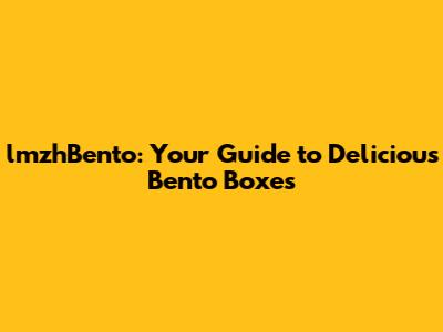 lmzhBento: Your Guide to Delicious Bento Boxes