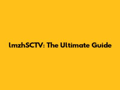 lmzhSCTV: The Ultimate Guide