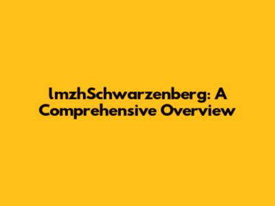 lmzhSchwarzenberg: A Comprehensive Overview