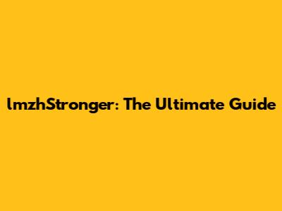 lmzhStronger: The Ultimate Guide
