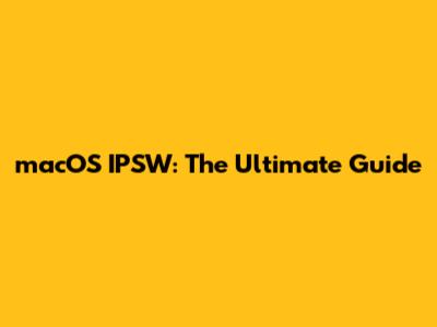 macOS IPSW: The Ultimate Guide