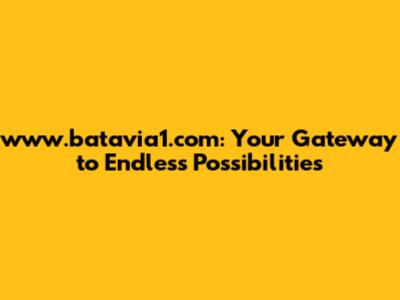 www.batavia1.com: Your Gateway to Endless Possibilities