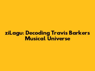 ziLagu: Decoding Travis Barker's Musical Universe