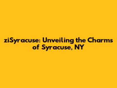 ziSyracuse: Unveiling the Charms of Syracuse, NY